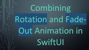 Combining Rotation and Fade-Out Animation in SwiftUI