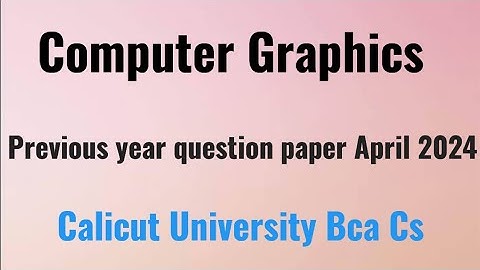 Computer Graphics previous year question paper April 2024 Calicut University 4 th semester bca
