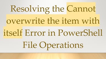 Resolving the Cannot overwrite the item with itself Error in PowerShell File Operations
