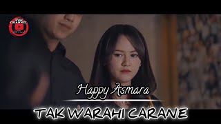 TAK WARAHI CARANE | HAPPY ASMARA |