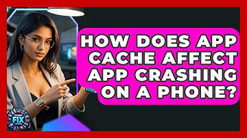 How Does App Cache Affect App Crashing On A Phone? - Phone Fix and Features