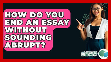 How Do You End An Essay Without Sounding Abrupt? - The Language Library