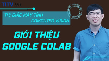 Thị giác máy tính - 30. Giới thiệu về Google Colab