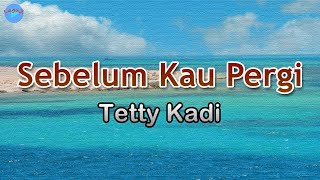 Sebelum Kau Pergi - Tetty Kadi (lirik Lagu) | Lagu Indonesia  ~ ucapkan, sayang, sebelum kau pergi