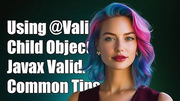 Using @Valid for Child Objects in Javax Validation: Common Issues & Solutions