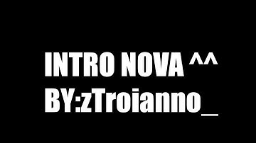 INTRO NOVA ^^ By:zTroianno_