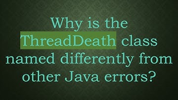 Why is the ThreadDeath class named differently from other Java errors?
