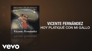 Video thumbnail of "Vicente Fernández - Hoy Platique Con Mi Gallo (Cover Audio)"