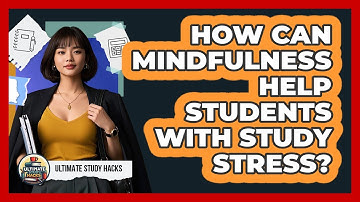 How Can Mindfulness Help Students With Study Stress? - Ultimate Study Hacks