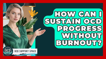 How Can I Sustain OCD Progress Without Burnout? - OCD Support Space