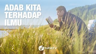 Adab Kita Terhadap Ilmu