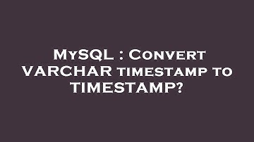 MySQL : Convert VARCHAR timestamp to TIMESTAMP?
