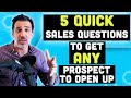 5 quick sales questions to get any prospect to open up