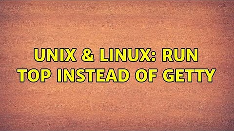 Unix & Linux: Run top instead of getty (2 Solutions!!)