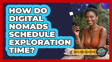 How Do Digital Nomads Schedule Exploration Time?