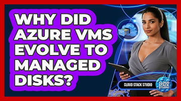 Why Did Azure VMs Evolve To Managed Disks? - Cloud Stack Studio
