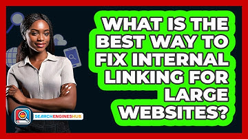 What Is The Best Way To Fix Internal Linking For Large Websites? - SearchEnginesHub.com