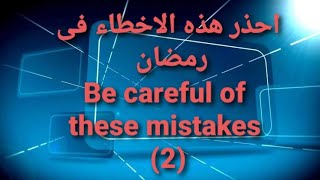 Be Careful of these mistakes in Ramadan  (2) احذر هذه الأ خطاء فى رمضان