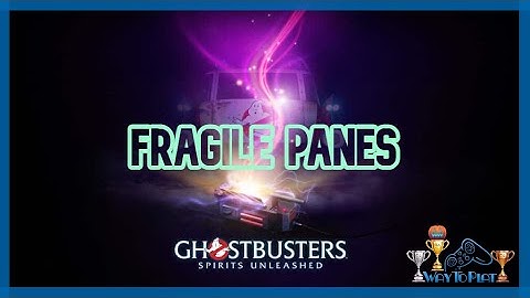 Ghostbusters: Spirits Unleashed - Trophy Guide - FRAGILE PANES