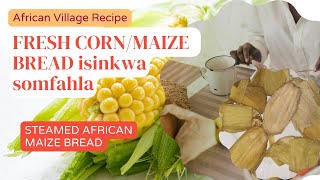 African Recipe/ Steamed fresh maize corn bread/ isinkwa somfahla