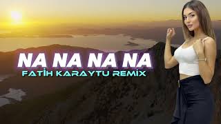 Na Na Na Na - Fatih Karaytu Remix Yeni 2023 Tiktok Remix
