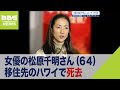 女優の松原千明さん(64)が死去…移住先のハワイで亡くなっていたことが判明(2022年11月16日)