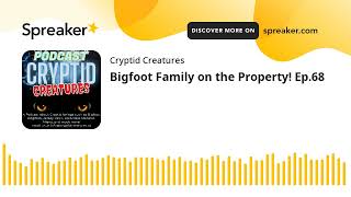 Bigfoot Family on the Property! Ep.68