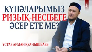 КҮНӘЛАРЫМЫЗ РИЗЫҚНЕСІБЕГЕ ӘСЕР ЕТЕ МЕ? / Ұстаз Арман Қуанышбаев