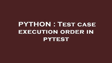 PYTHON : Test case execution order in pytest