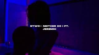 Stwo- Neither do i ft. Jeremih ( s l o w e d   r e v e r b )