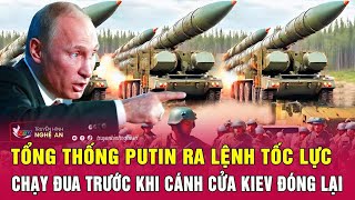 Điểm nóng quốc tế : Tổng thống Putin ra lệnh tốc lực chạy đua trước khi cánh cửa Kiev đóng lại