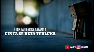 Video thumbnail of "LIRIK LAGU VICKY SALAMOR – CINTA SE BETA TERLUKA"