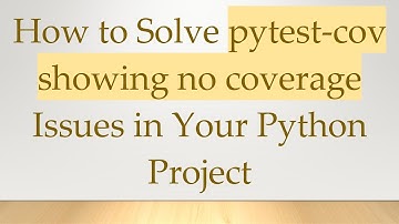 How to Solve pytest-cov showing no coverage Issues in Your Python Project