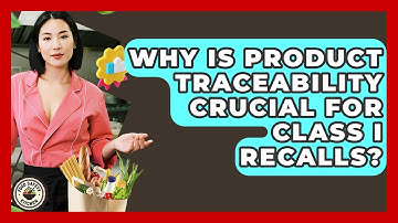Why Is Product Traceability Crucial For Class I Recalls? - Food Safety Kitchen