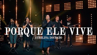 Video thumbnail of "Porque ele vive - Aurelina Dourado | Ao Vivo"