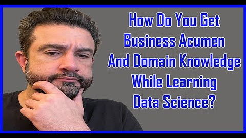 How Do You Get Business Acumen and Domain Knowledge While Learning Data Science?