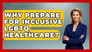 Why Prepare For Inclusive LGBTQ Healthcare? - LGBTQ Health Guide