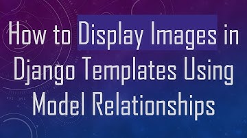 How to Display Images in Django Templates Using Model Relationships