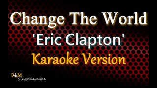 Change The World  - Eric Clapton (Karaoke Version)