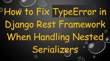How to Fix TypeError in Django Rest Framework When Handling Nested Serializers