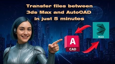 Transfer files between 3ds Max and AutoCAD in just 5 minutes