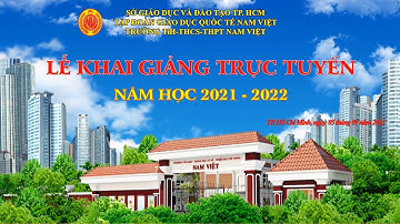 TẬP ĐOÀN GIÁO DỤC QUỐC TẾ NAM VIỆT - LỄ KHAI GIẢNG TRỰC TUYẾN NĂM HỌC 2021 - 2022