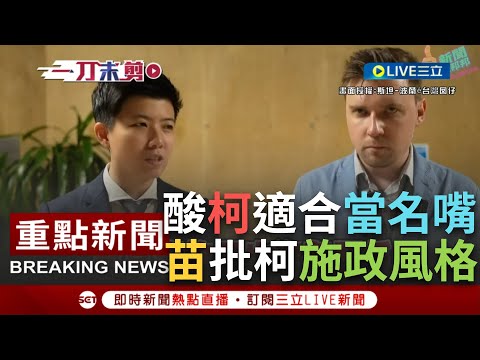 【一刀未剪】阿苗酸"柯文哲做名嘴可以但做總統就不行"！柯面對重大議題立場搖擺 苗博雅：這風格會讓他施政出問題 轟賴補助政策撒幣 她酸"你做就喊苦民所苦"│【焦點人物大現場】20230709│三立新聞台