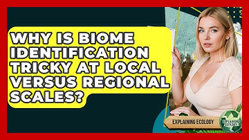 Why Is Biome Identification Tricky At Local Versus Regional Scales? - Explaining Ecology