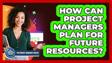 How Can Project Managers Plan For Future Resources?