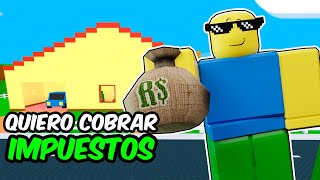 ROBLOX pero QUIERO COBRAR IMPUESTOS!! 🤑