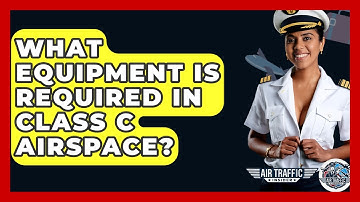 What Equipment Is Required In Class C Airspace? - Air Traffic Insider