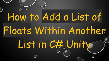 How to Add a List of Floats Within Another List in C- Unity