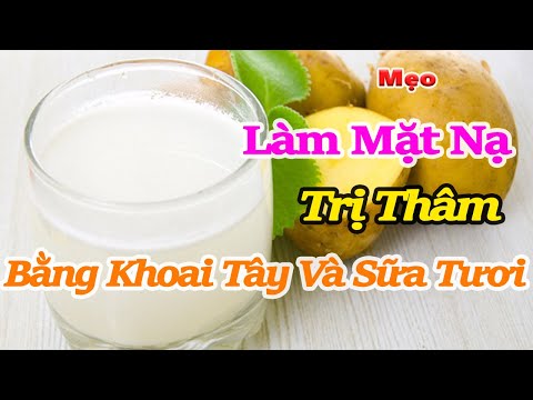 Cách làm mặt nạ trị thâm bằng khoai tây và sữa tươi