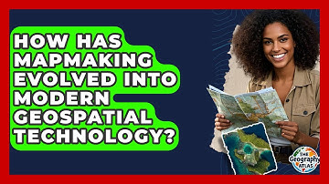 How Has Mapmaking Evolved Into Modern Geospatial Technology? - The Geography Atlas